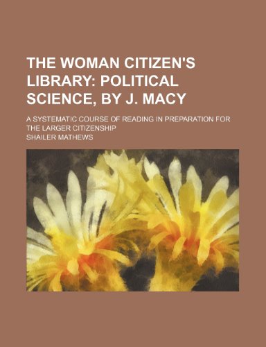 The Woman Citizen's Library (Volume 3); Political Science, by J. Macy. a Systematic Course of Reading in Preparation for the Larger Citizenship (9781151069344) by Mathews, Shailer