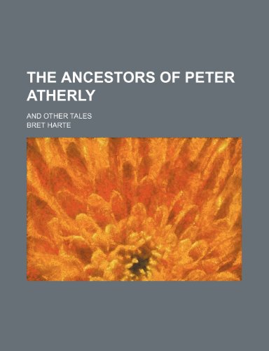 The Ancestors of Peter Atherly; And Other Tales (9781151069504) by Harte, Bret