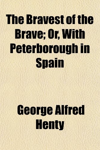 The Bravest of the Brave; Or, With Peterborough in Spain (9781151069764) by Henty, George Alfred