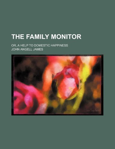 The Family Monitor; Or, a Help to Domestic Happiness (9781151070777) by James, John Angell