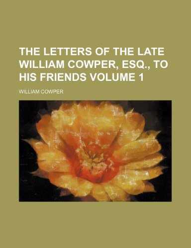The letters of the late William Cowper, esq., to his friends Volume 1 (9781151071910) by Cowper, William