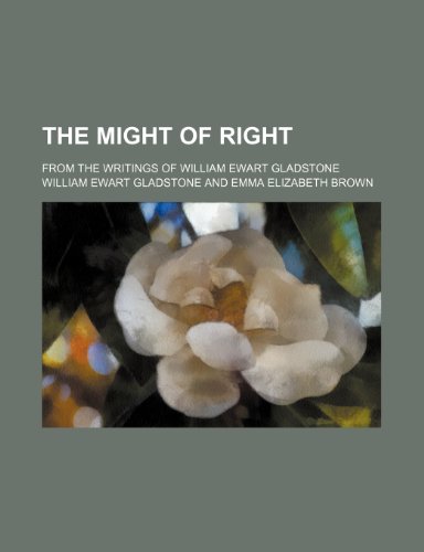 The Might of Right; From the Writings of William Ewart Gladstone (9781151073020) by Gladstone, William Ewart