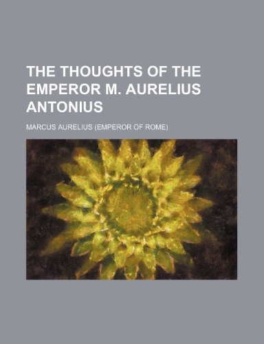 The thoughts of the Emperor M. Aurelius Antonius (9781151075086) by Aurelius, Marcus