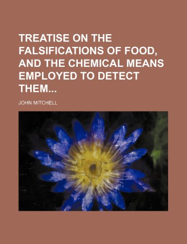Treatise on the Falsifications of Food, and the Chemical Means Employed to Detect Them (9781151075949) by Mitchell, John