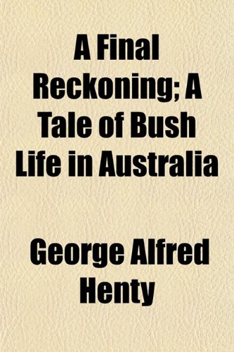 A Final Reckoning; A Tale of Bush Life in Australia (9781151078810) by Henty, George Alfred