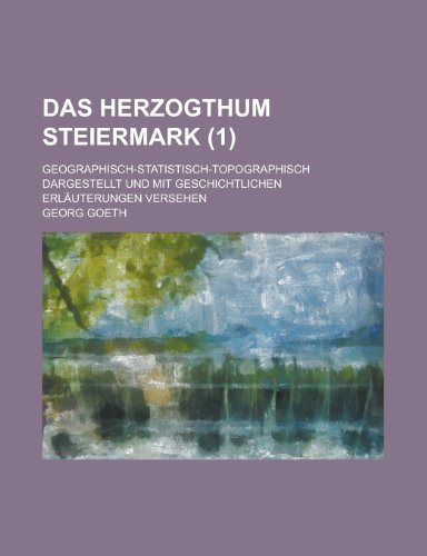 Das Herzogthum Steiermark; Geographisch-Statistisch-Topographisch Dargestellt Und Mit Geschichtlichen Erlauterungen Versehen (1 ) (9781151081063) by Smelser, Neil J.; Goeth, Georg