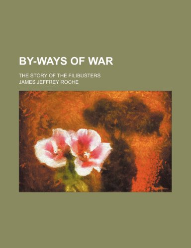 By-Ways of War; The Story of the Filibusters (9781151081551) by Roche, James Jeffrey
