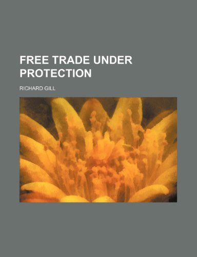 Free trade under protection (9781151084705) by Gill, Richard