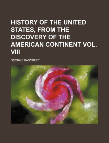 HISTORY OF THE UNITED STATES, FROM THE DISCOVERY OF THE AMERICAN CONTINENT VOL. VIII (9781151085542) by Bancroft, George