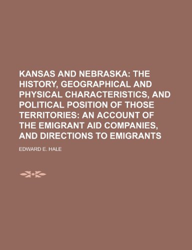 Kansas and Nebraska; The History, Geographical and Physical Characteristics, and Political Position of Those Territories An Account of the Emigrant Aid Companies, and Directions to Emigrants (9781151088246) by Hale, Edward E.