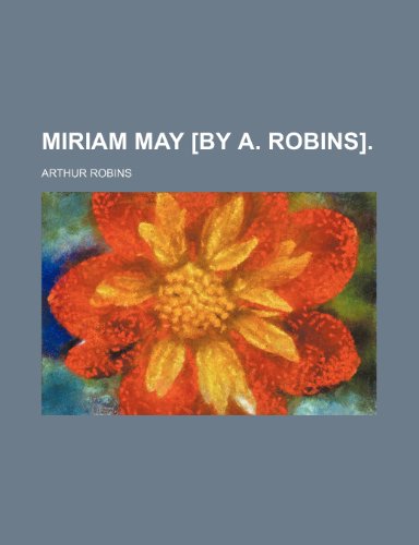Miriam May [by A. Robins]. (9781151091154) by Robins, Arthur