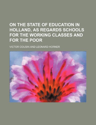 On the State of Education in Holland, as Regards Schools for the Working Classes and for the Poor (9781151092502) by Cousin, Victor
