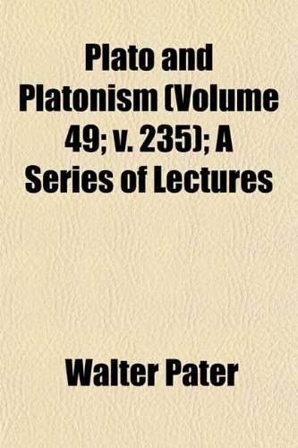 Plato and Platonism (Volume 49; v. 235); A Series of Lectures (9781151093493) by Pater, Walter