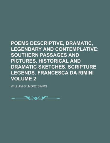 Poems Descriptive, Dramatic, Legendary and Contemplative; Southern passages and pictures. Historical and dramatic sketches. Scripture legends. Francesca Da Rimini Volume 2 (9781151093509) by Simms, William Gilmore