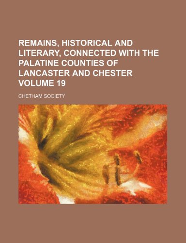 Remains, historical and literary, connected with the palatine counties of Lancaster and Chester Volume 19 (9781151094872) by Society, Chetham