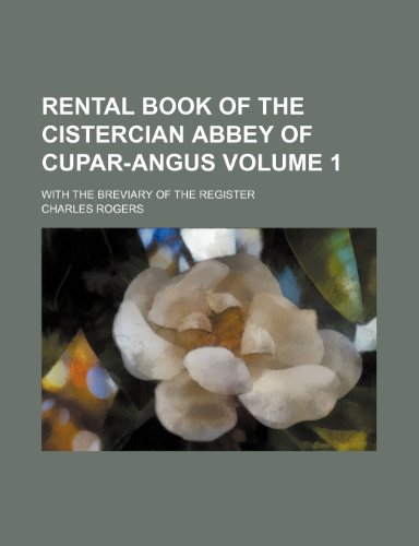 Rental book of the Cistercian abbey of Cupar-Angus; with the breviary of the register Volume 1 (9781151094971) by Rogers, Charles