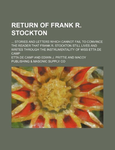 Return of Frank R. Stockton; Stories and Letters Which Cannot Fail to Convince the Reader That Frank R. Stockton Still Lives and Writes Through the Instrumentality of Miss Etta de Camp (9781151095299) by Camp, Etta De