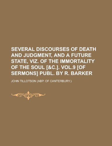 Several Discourses of Death and Judgment, and a Future State, Viz. of the Immortality of the Soul [&C.]. Vol.9 [Of Sermons] Publ. by R. Barker (9781151096517) by Tillotson, John