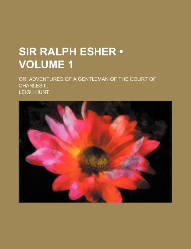 Sir Ralph Esher (Volume 1); Or, Adventures of a Gentleman of the Court of Charles Ii. (9781151096760) by Hunt, Leigh