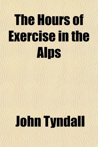 The Hours of Exercise in the Alps (9781151099594) by Tyndall, John