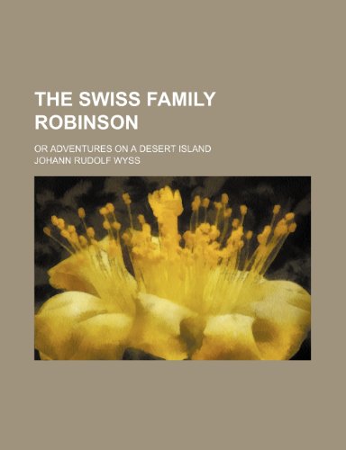The Swiss Family Robinson; Or Adventures on a Desert Island (9781151100566) by Wyss, Johann Rudolf