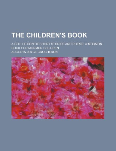 The Children's Book; A Collection of Short Stories and Poems a Mormon Book for Mormon Children (9781151101297) by Crocheron, Augusta Joyce