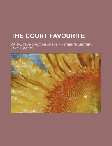 The Court Favourite; Or, Facts and Fiction of the Nineteenth Century (9781151101631) by Roberts, Jane