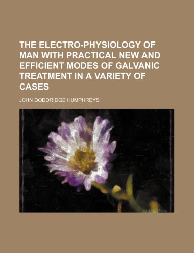 The Electro-Physiology of Man With Practical New and Efficient Modes of Galvanic Treatment in a Variety of Cases (9781151102072) by Humphreys, John Doddridge