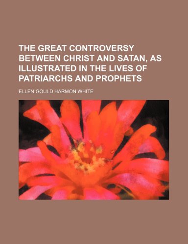 The great controversy between Christ and Satan, as illustrated in the lives of patriarchs and prophets (9781151102690) by White, Ellen Gould Harmon