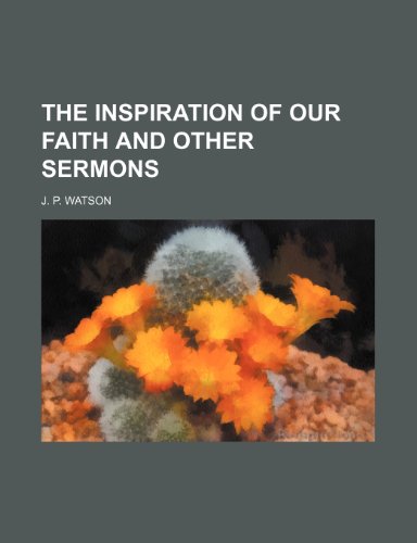 The inspiration of our faith and other sermons (9781151103369) by Watson, J. P.