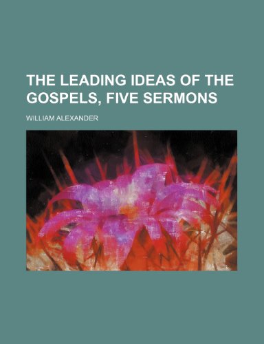 The Leading Ideas of the Gospels, Five Sermons (9781151103628) by Alexander, William