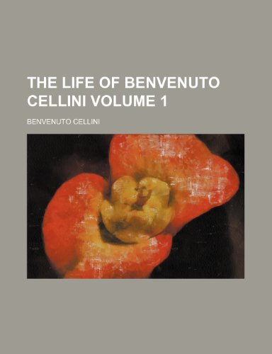 The life of Benvenuto Cellini Volume 1 (9781151103987) by Cellini, Benvenuto