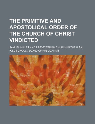 The primitive and apostolical order of the church of Christ vindicted (9781151105493) by Miller, Samuel