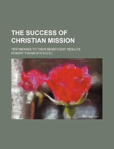 The success of Christian mission; testimonies to their beneficent results (9781151106711) by Young, Robert