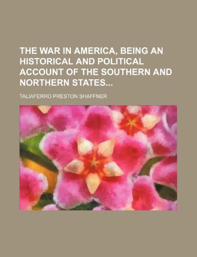 The War in America, Being an Historical and Political Account of the Southern and Northern States (9781151107428) by Shaffner, Taliaferro Preston