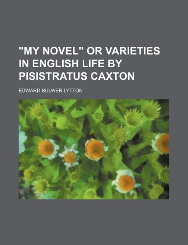 "MY NOVEL" or VARIETIES IN ENGLISH LIFE BY PISISTRATUS CAXTON (9781151108753) by Lytton, Edward Bulwer