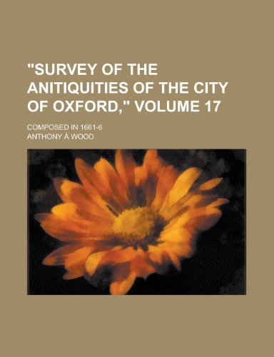 "Survey of the Anitiquities of the City of Oxford," Volume 17; Composed in 1661-6 (9781151108876) by Wood, Anthony