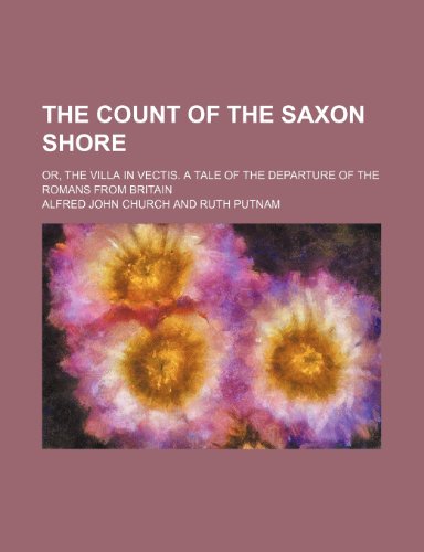 The Count of the Saxon Shore; Or, the Villa in Vectis. a Tale of the Departure of the Romans From Britain (9781151113405) by Church, Alfred John
