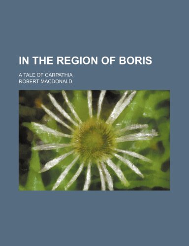 In the Region of Boris; A Tale of Carpathia (9781151117380) by Macdonald, Robert