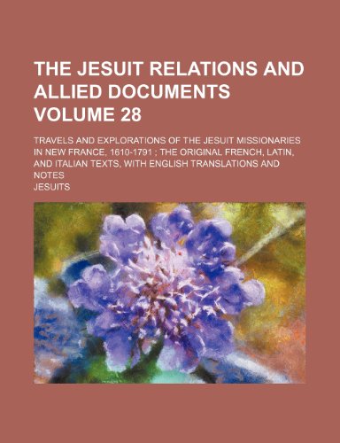 The Jesuit relations and allied documents Volume 28; travels and explorations of the Jesuit missionaries in New France, 1610-1791 the original ... texts, with English translations and notes (9781151118042) by Jesuits