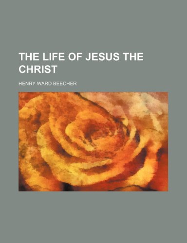 The Life of Jesus the Christ (Volume 1) (9781151120168) by Beecher, Henry Ward