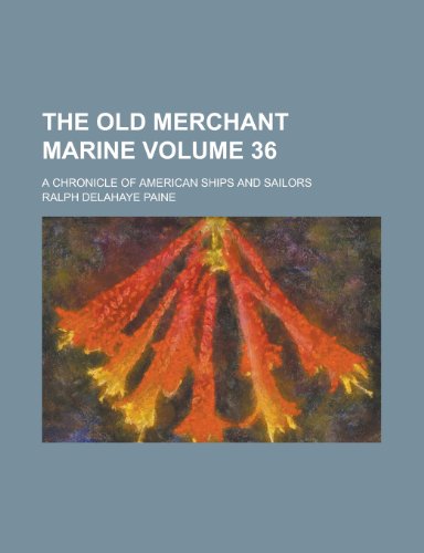 The Old Merchant Marine; A Chronicle of American Ships and Sailors Volume 36 (9781151123558) by Paine, Ralph Delahaye