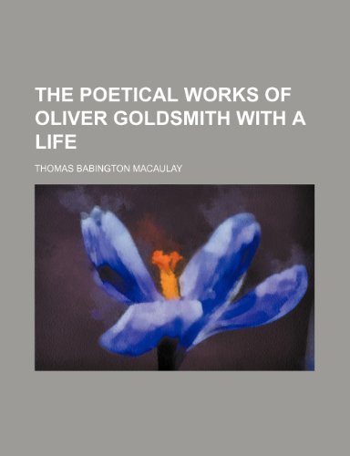 The Poetical Works of Oliver Goldsmith With a Life (9781151124869) by Macaulay, Thomas Babington