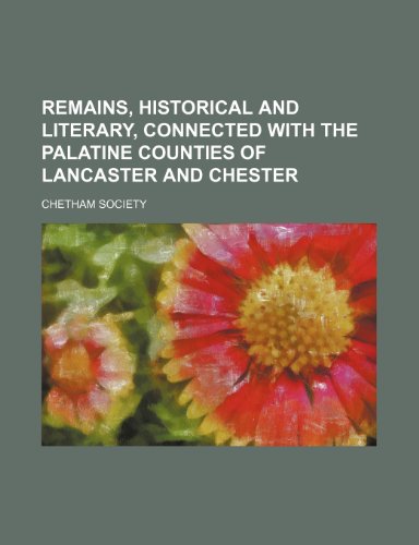 Remains, Historical and Literary, Connected With the Palatine Counties of Lancaster and Chester (Volume 20) (9781151126047) by Society, Chetham