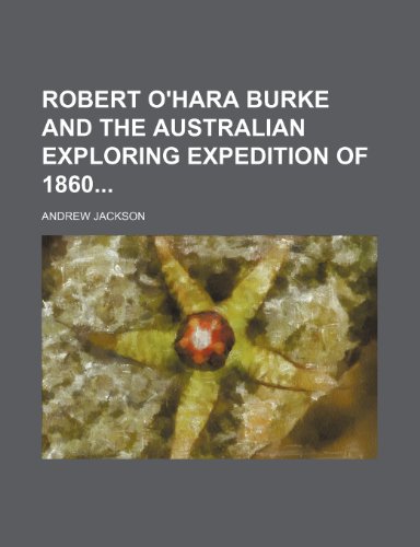 Robert O'hara Burke and the Australian Exploring Expedition of 1860 (9781151126917) by Jackson, Andrew