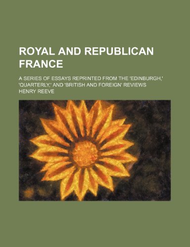 Royal and Republican France (Volume 1); A Series of Essays Reprinted From the 'edinburgh,' 'quarterly,' and 'british and Foreign' Reviews (9781151127266) by Reeve, Henry