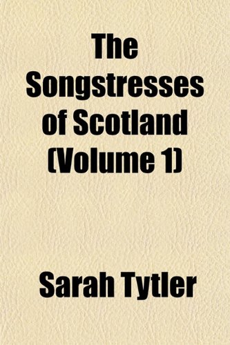 The Songstresses of Scotland (Volume 1) (9781151128287) by Tytler, Sarah