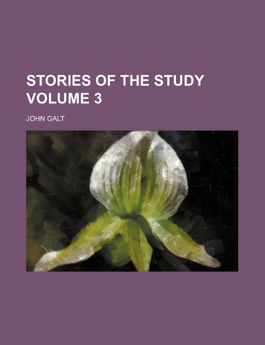 Stories of the Study Volume 3 (9781151128850) by Galt, John