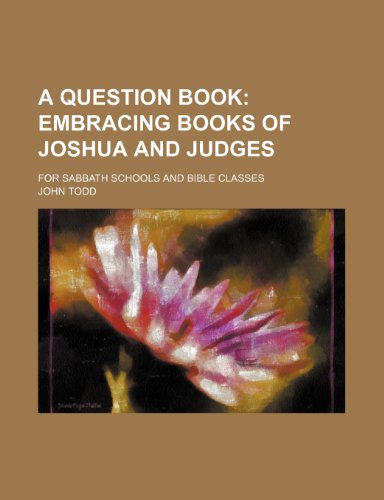 A question book; embracing books of Joshua and Judges. For Sabbath schools and Bible classes (9781151132185) by Todd, John