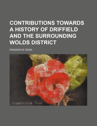 Contributions Towards a History of Driffield and the Surrounding Wolds District (9781151133762) by Ross, Frederick